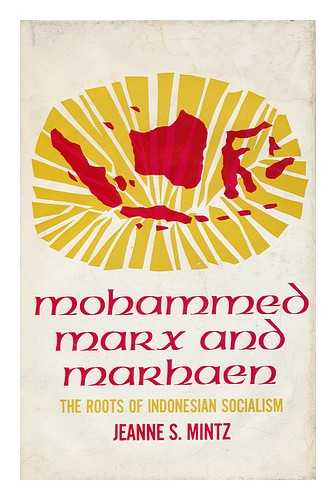 MINTZ, JEANNE S. - Mohammed, Marx, and Marhaen; the Roots of Indonesian Socialism [By] Jeanne S. Mintz