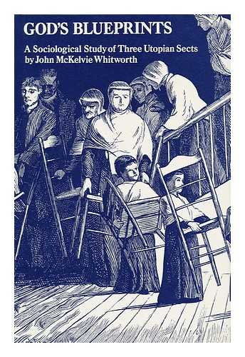 WHITWORTH, JOHN MCKELVIE - God's Blueprints : a Sociological Study of Three Utopian Sects / John McKelvie Whitworth ; Foreword by David Martin