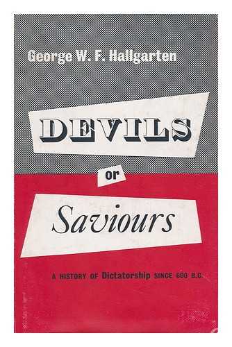 HALLGARTEN, GEORGE WOLFGANG FELIX (1901-1975) - Devils or Saviours; a History of Dictatorship Since 600 B. C. Translated from the German by Gavin Gibbons