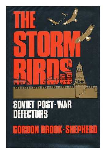 BROOK-SHEPHERD, GORDON (1918-) - The Storm Birds : Soviet Postwar Defectors / Gordon Brook-Shepherd