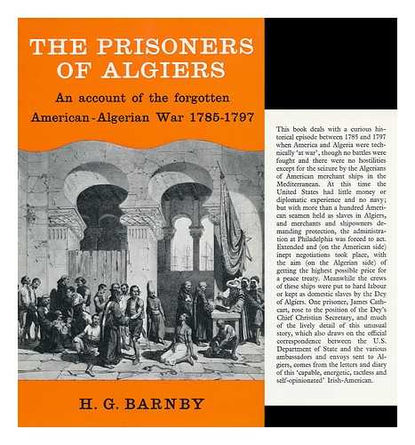 BARNBY, HENRY GEORGE - The Prisoners of Algiers. an Account of the Forgotten American-Algerian War 1785-1797