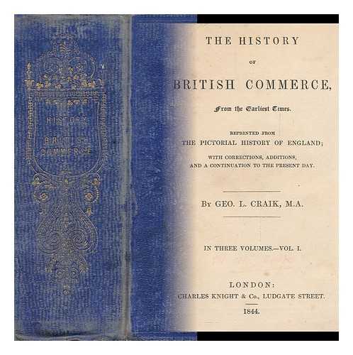 CRAIK, GEORGE L. (1798-1866) - The History of British Commerce from the Earliest Times : Reprinted from the Pictorial History of England, with Corrections, Additions and a Continuation to the Present Day