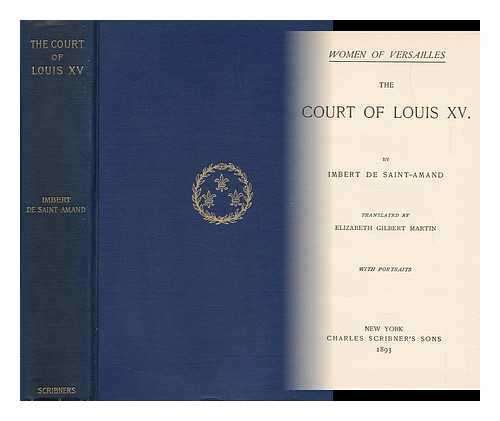 Imbert De Saint-Amand (1834-1900) - The Court of Louis XV. by Imbert De Saint-Amand. Tr. by Elizabeth Gilbert Martin