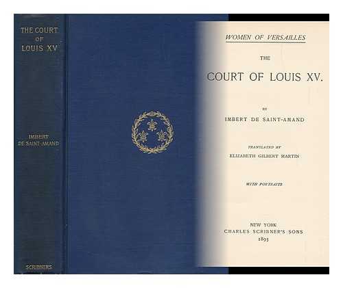 IMBERT DE SAINT-AMAND (1834-1900) - The Court of Louis XV. by Imbert De Saint-Amand. Tr. by Elizabeth Gilbert Martin