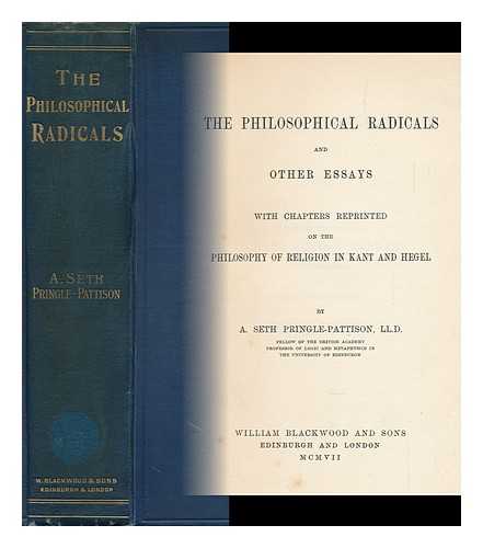 SETH PRINGLE-PATTISON, A. (1856-1931) - The Philosophical Radicals and Other Essays, with Chapters Reprinted on the Philosophy of Religion in Kant and Hegel, by A. Seth Pringle-Pattison