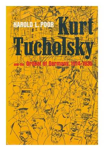 POOR, HAROLD L. - Kurt Tucholsky and the Ordeal of Germany, 1914-1935 [By] Harold L. Poor