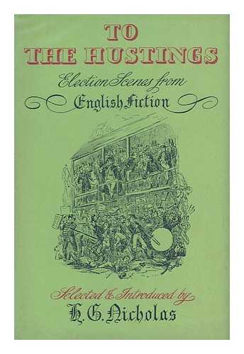 NICHOLAS, H. G. - To the Hustings, Election Scenes from English Fiction / H. G. Nicholas