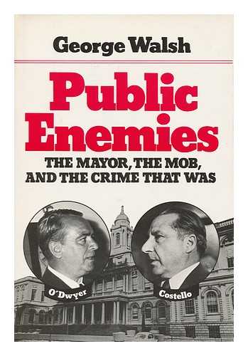 WALSH, GEORGE - Public Enemies : the Mayor, the Mob, and the Crime That Was / George Walsh