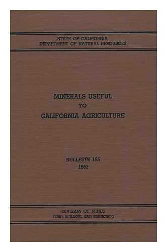 CALIFORNIA. DIVISION OF MINES - Minerals Useful to California Agriculture. Prepared under the Direction of Olaf P. Jenkins. Contributing Authors: Oliver E. Bowen, Jr. [And Others] Bulletin 155, March 1951