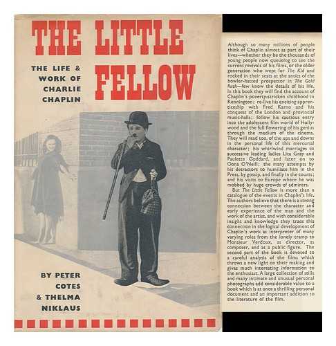 COTES, PETER. THELMA NIKLAUS - The Little Fellow; the Life and Work of Charles Spencer Chaplin [By] Peter Cotes and Thelma Niklaus. with a Foreword by W. Somerset Maugham
