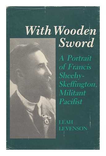 LEVENSON, LEAH - With Wooden Sword : a Portrait of Francis Sheehy-Skeffington, Militant Pacifist / Leah Levenson