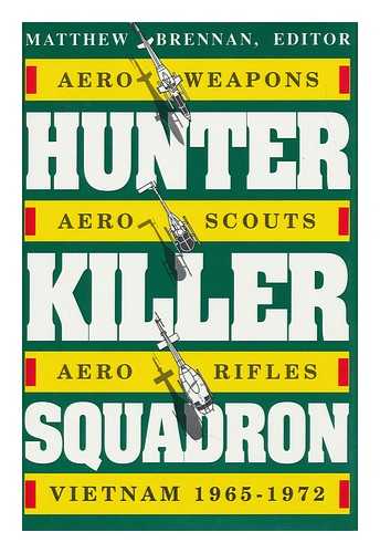 BRENNAN, MATTHEW (ED. ) - Hunter-Killer Squadron : Aero-Weapons, Aero-Scouts, Aero-Rifles, Vietnam 1965-1972 / Matthew Brennan, Editor