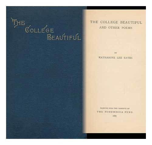 BATES, KATHARINE LEE - The College Beautiful, and Other Poems, by Katharine Lee Bates. Printed for the Benefit of the Norumbega Fund