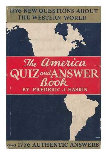 HASKIN, FREDERIC J. (1872-1944) - The America Quiz-And-Answer Book; 1776 Questions about the Western World; 1776 Authentic Answers, by Frederic J. Haskin
