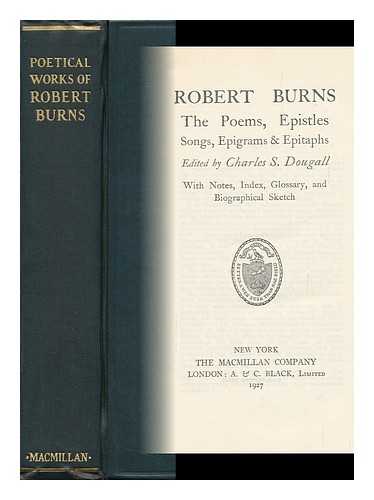 BURNS, ROBERT - The Poems, Epistles, Songs, Epigrams & Epitaphs / Ed. by Charles S. Dougall, with Notes, Index, Glossary, and Biographical Sketch