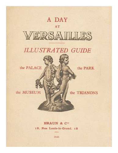BRAUN, PARIS - A Day At Versailles : Illustrated Guide to the Palace, Museum, Park and the Trianons
