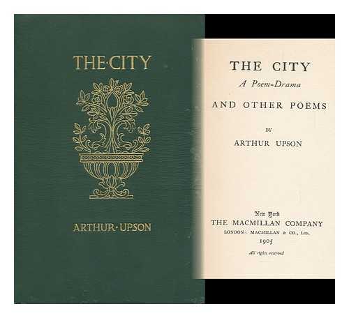 UPSON, ARTHUR (1877-1908) - The City : a Poem Drama : and Other Poems