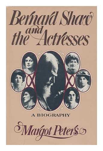 PETERS, MARGOT - Bernard Shaw and the Actresses / Margot Peters