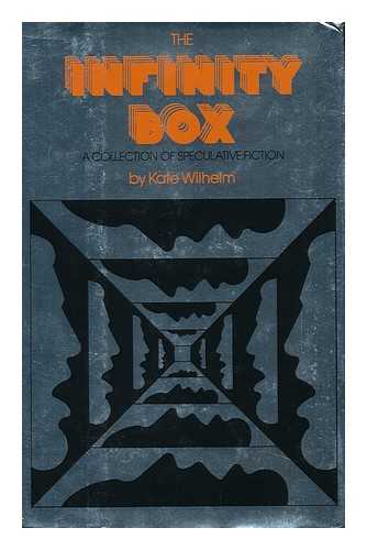 WILHELM, KATE - The Infinity Box : a Collection of Speculative Fiction / Kate Wilhelm