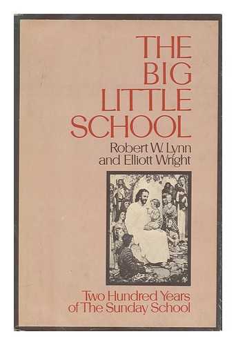 LYNN, ROBERT W. - The Big Little School; Sunday Child of American Protestantism, by Robert W. Lynn and Elliott Wright
