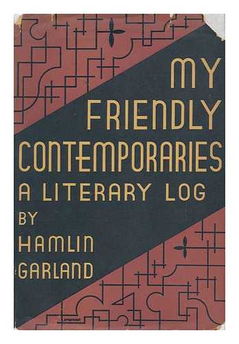 GARLAND, HAMLIN - My Friendly Contemporaries : a Literary Log