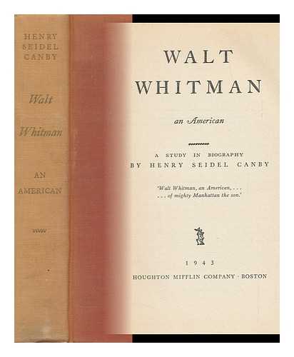 CANBY, HENRY SEIDEL - Walt Whitman, an American; a Study in Biography, by Henry Seidel Canby ...