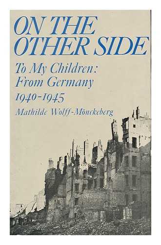 WOLFF-MöNCKEBERG, MATHILDE (1879-1958) - On the Other Side : to My Children : from Germany, 1940-1945 / [By] Mathilde Wolff-Monckeberg ; Translated and Edited [From the German MS] by Ruth Evans