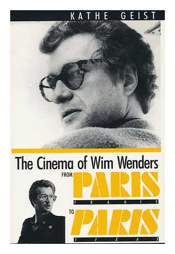 GEIST, KATHE - The Cinema of Wim Wenders : from Paris, France to Paris, Texas