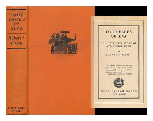 CASEY, ROBERT JOSEPH (1890-1962) - Four Faces of Siva; the Detective Story of a Vanished Race, by Robert J. Casey