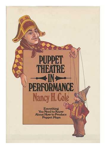 COLE, NANCY H. - Puppet Theatre in Performance : Everything You Need to Know about How to Produce Puppet Plays / Nancy H. Cole