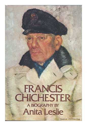 LESLIE, ANITA - Francis Chichester : a Biography / Anita Leslie