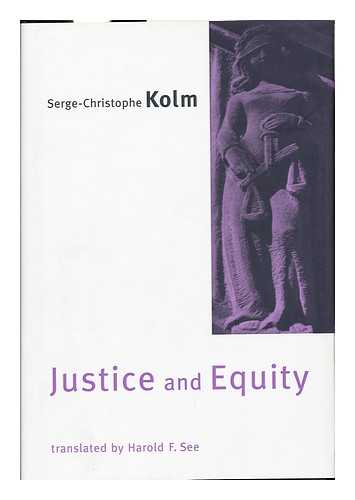 KOLM, SERGE-CHRISTOPHE - Justice and Equity / Serge-Christophe Kolm ; Translated by Harold F. See with the Assistance of Denise Killebrew, Chantal Philippon-Daniel, and Myron Rigsby