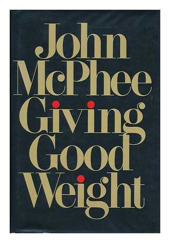 MCPHEE, JOHN - Giving Good Weight / John McPhee