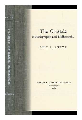 ATIYA, AZIZ SURYAL (1898-1988) - The Crusade: Historiography and Bibliography