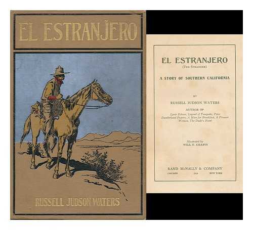 WATERS, RUSSELL JUDSON AND CHAPIN, WILL E. (ILLUS. ) - El Estranjero (The Stranger) ; a Story of Southern California, by Russell Judson Waters ... . .. Illustrated by Will E. Chapin