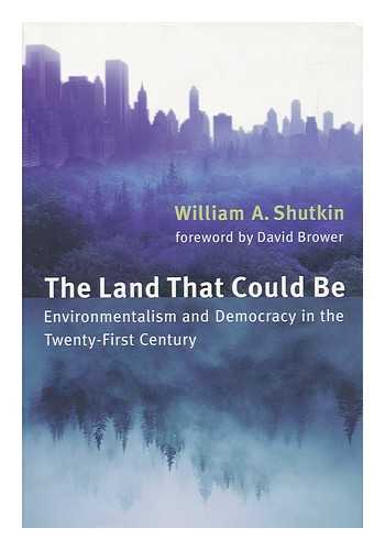 SHUTKIN, WILLIAM A. - The Land That Could be : Environmentalism and Democracy in the Twenty-First Century / William A. Shutkin