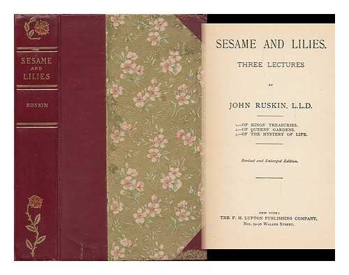 RUSKIN, JOHN - Sesame and Lilies: Three Lectures by John Ruskin. 1. of King's Treasuries. 2. of Queens' Gardens. 3. of the Mystery of Life