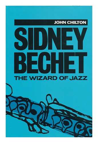 CHILTON, JOHN (1932-) - Sidney Bechet : the Wizard of Jazz
