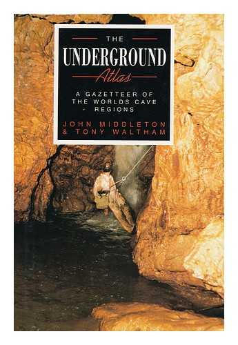 MIDDLETON, JOHN. TONY WALTHAM - The Underground Atlas : a Gazetteer of the World's Cave Regions