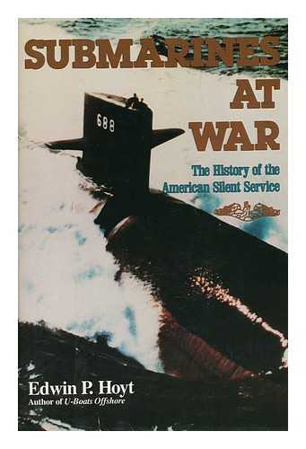 HOYT, EDWIN PALMER - Submarines At War : the History of the American Silent Service
