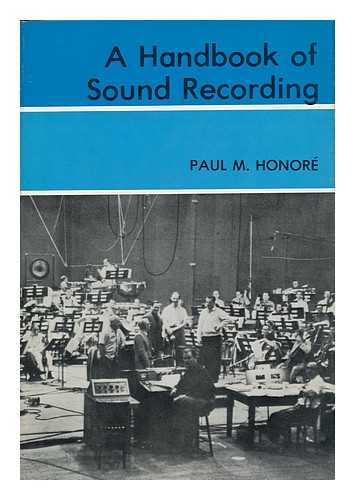 HONORE, PAUL M. - A Handbook of Sound Recording : a Text for Motion Picture and General Sound Recording / Paul M. Honor ; with Foreword and Final Chapter on the Art of Presentation by Hal Honor