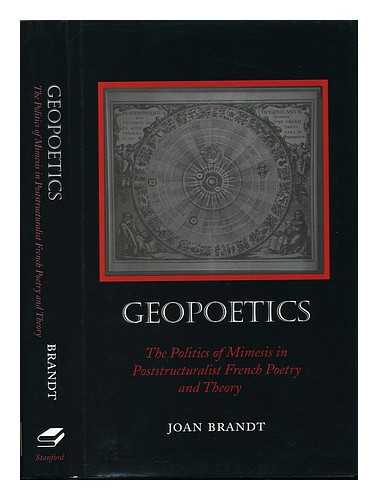 BRANDT, JOAN - Geopoetics : the Politics of Mimesis in Poststructuralist French Poetry and Theory / Joan Brandt