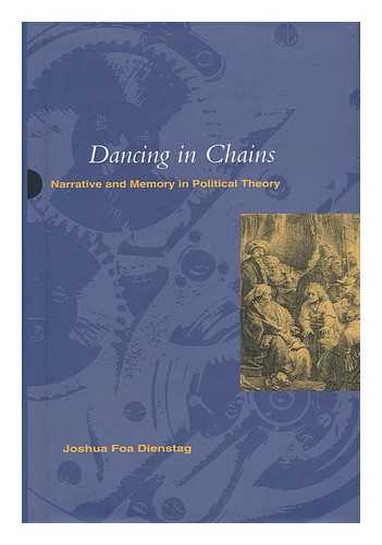 DIENSTAG, JOSHUA FOA (1965-?) - Dancing in Chains : Narrative and Memory in Political Theory