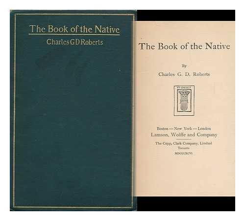 ROBERTS, CHARLES GEORGE DOUGLAS, SIR - The Book of the Native, by Charles G. D. Roberts