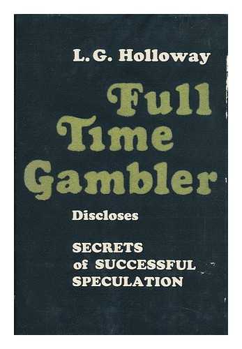 HOLLOWAY, LOUIS G. - Full-Time Gambler [By] Louis G. Holloway