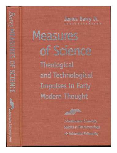 BARRY, JAMES - Measures of Science ; Theological and Technological Impulses in Early Modern Thought