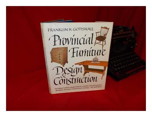 GOTTSHALL, FRANKLIN H. - Provincial Furniture Design and Construction / Franklin H. Gottshall