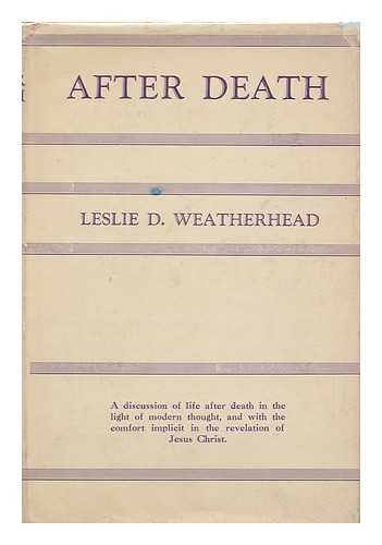 WEATHERHEAD, LESLIE DIXON (1893-1976) - After Death : a Popular Statement of the Modern Christian View of Life Beyond the Grave