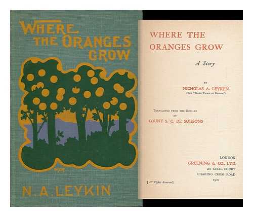 LEYKEN, NICHOLAS A. - Where the Oranges Grow / Translated from the Russian by Count S. C. De Soissons