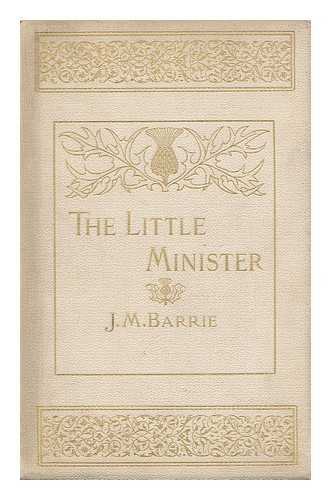 BARRIE, J. M. (JAMES MATTHEW) - The Little Minister, by J. M. Barrie